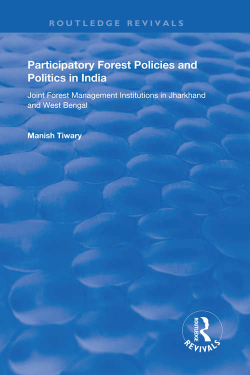 Book cover of Participatory Forest Policies and Politics in India: Joint Forest Management Institutions in Jharkhand and West Bengal (Routledge Revivals)