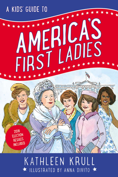 Book cover of A Kids' Guide to America's First Ladies (Kids' Guide to American History #1)