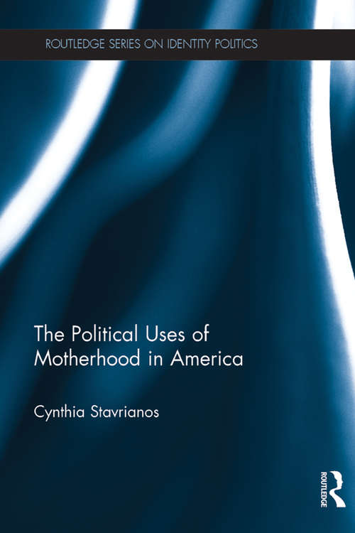 Book cover of The Political Uses of Motherhood in America (Routledge Series on Identity Politics)