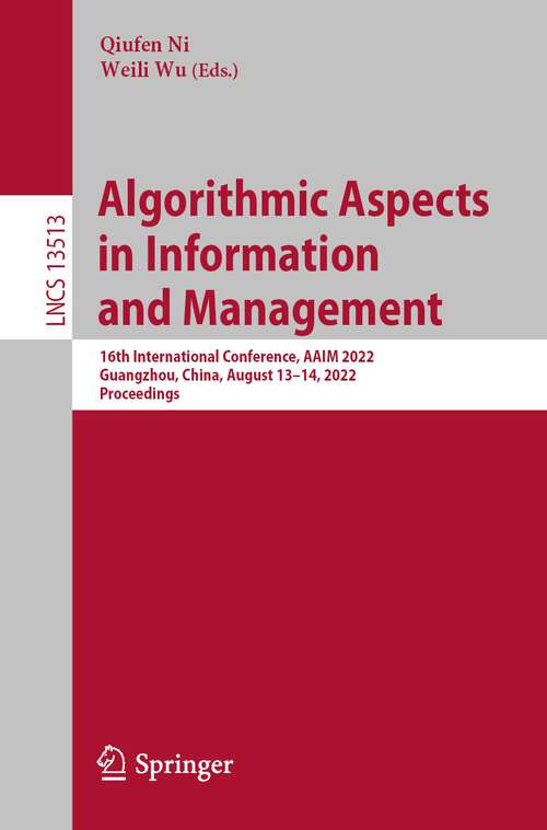 Book cover of Algorithmic Aspects in Information and Management: 16th International Conference, AAIM 2022, Guangzhou, China, August 13–14, 2022, Proceedings (1st ed. 2022) (Lecture Notes in Computer Science #13513)