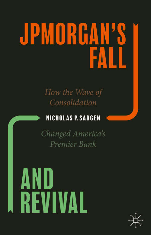 Book cover of JPMorgan’s Fall and Revival: How the Wave of Consolidation Changed America’s Premier Bank (1st ed. 2020)