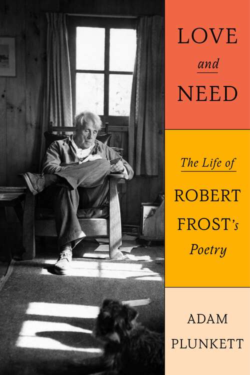 Book cover of Love and Need: The Life of Robert Frost’s Poetry