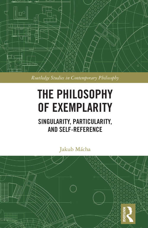 Book cover of The Philosophy of Exemplarity: Singularity, Particularity, and Self-Reference (Routledge Studies in Contemporary Philosophy)