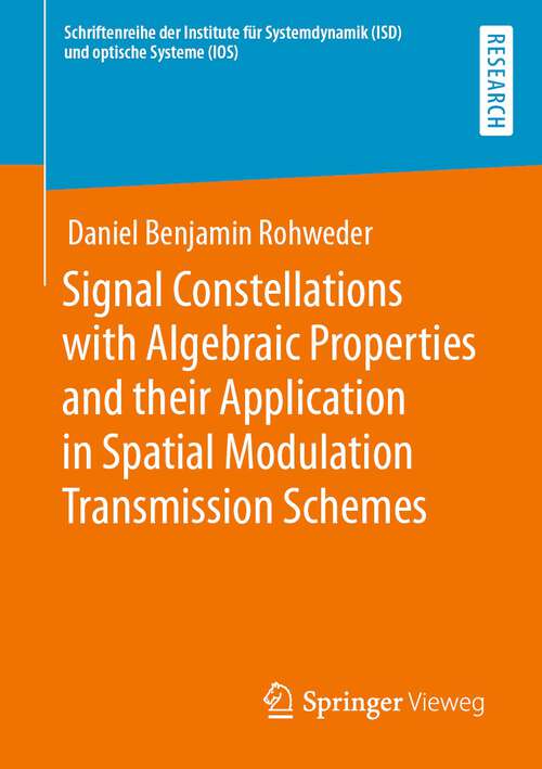 Book cover of Signal Constellations with Algebraic Properties and their Application in Spatial Modulation Transmission Schemes (1st ed. 2022) (Schriftenreihe der Institute für Systemdynamik (ISD) und optische Systeme (IOS))