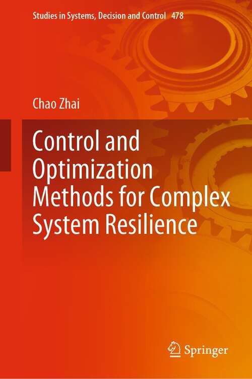 Book cover of Control and Optimization Methods for Complex System Resilience (1st ed. 2023) (Studies in Systems, Decision and Control #478)