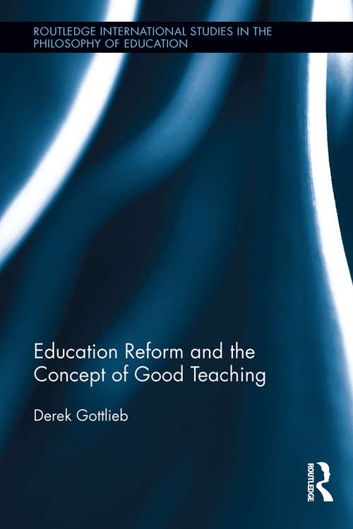 Book cover of Education Reform and the Concept of Good Teaching (Routledge International Studies in the Philosophy of Education #34)