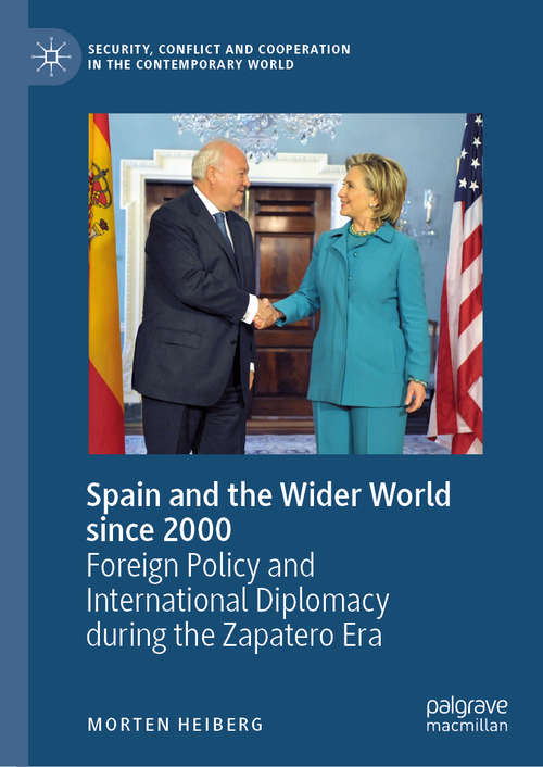 Book cover of Spain and the Wider World since 2000: Foreign Policy and International Diplomacy during the Zapatero Era (1st ed. 2019) (Security, Conflict and Cooperation in the Contemporary World)