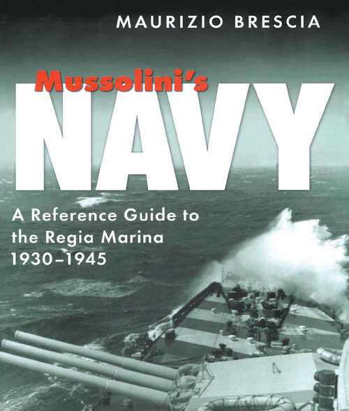 Book cover of Mussolini's Navy: A Reference Guide to the Regia Marina, 1930–1945