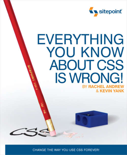 Book cover of Everything You Know about CSS is Wrong!: Change the Way You Use CSS Forever!