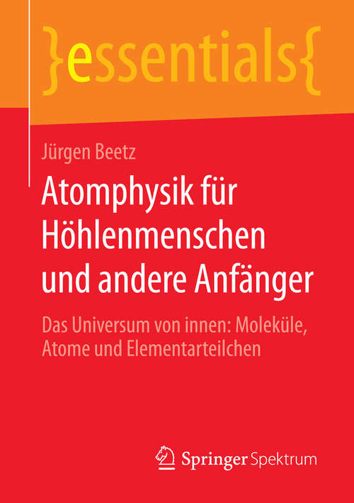 Book cover of Atomphysik für Höhlenmenschen und andere Anfänger: Das Universum von innen: Moleküle, Atome und Elementarteilchen (essentials)