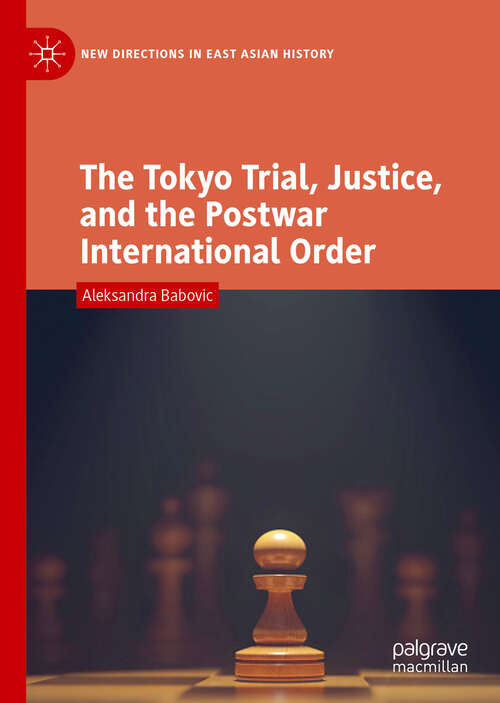 Book cover of The Tokyo Trial, Justice, and the Postwar International Order (1st ed. 2019) (New Directions in East Asian History)