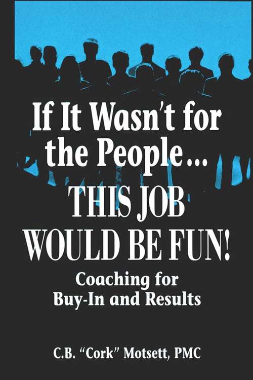 Book cover of If It Wasn't For the People...This Job Would Be Fun: Coaching for Buy-In and Results