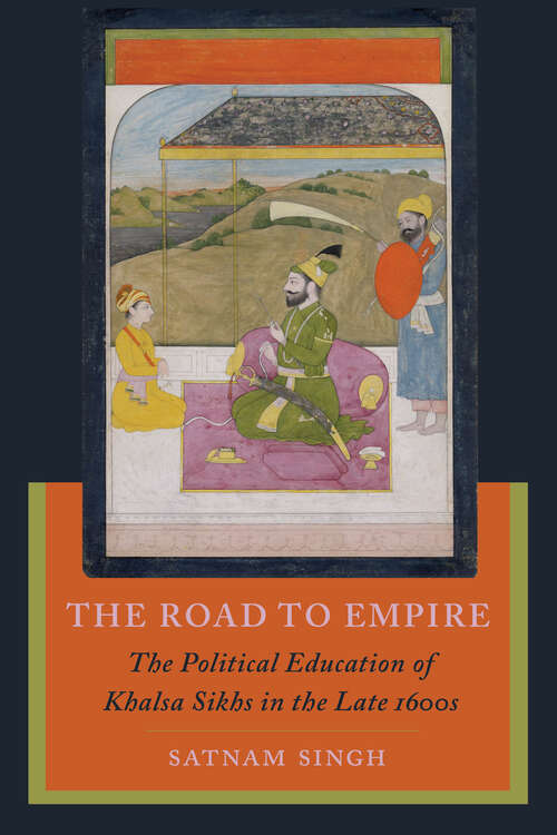 Book cover of The Road to Empire: The Political Education of Khalsa Sikhs in the Late 1600s