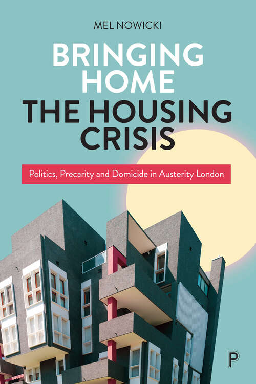 Book cover of Bringing Home the Housing Crisis: Politics, Precarity and Domicide in Austerity London