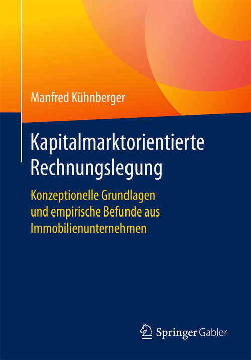 Book cover of Kapitalmarktorientierte Rechnungslegung: Konzeptionelle Grundlagen und empirische Befunde aus Immobilienunternehmen (1. Aufl. 2017)