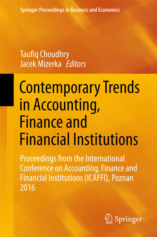 Book cover of Contemporary Trends in Accounting, Finance and Financial Institutions: Proceedings From The International Conference On Accounting, Finance And Financial Institutions (icaffi), Poznan 2016 (Springer Proceedings In Business And Economics)