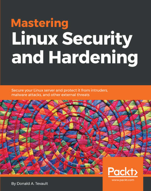 Book cover of Mastering Linux Security and Hardening: Secure your Linux server and protect it from intruders, malware attacks, and other external threats (1)