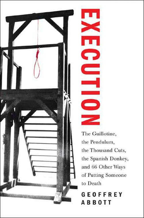 Book cover of Execution: The Guillotine, the Pendulum, the Thousand Cuts, the Spanish Donkey, and 66 Other Ways of Putting Someone to Death