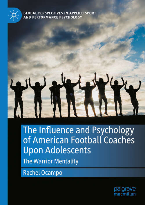 Book cover of The Influence and Psychology of American Football Coaches Upon Adolescents: The Warrior Mentality (2024) (Global Perspectives in Applied Sport and Performance Psychology)