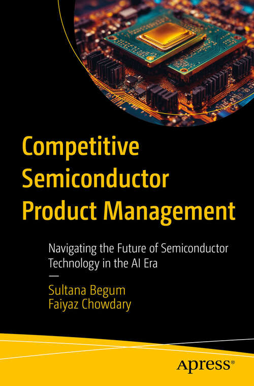 Book cover of Competitive Semiconductor Product Management: Navigating the Future of Semiconductor Technology in the AI Era (First Edition)