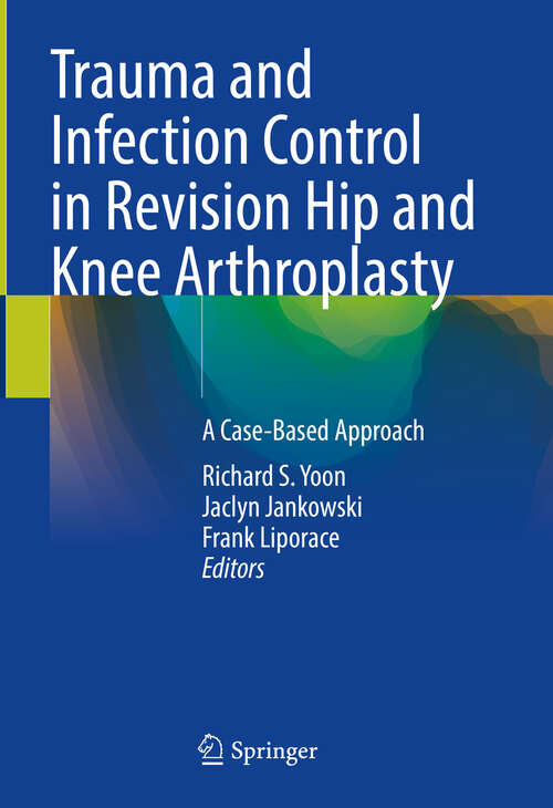 Book cover of Trauma and Infection Control in Revision Hip and Knee Arthroplasty: A Case-Based Approach