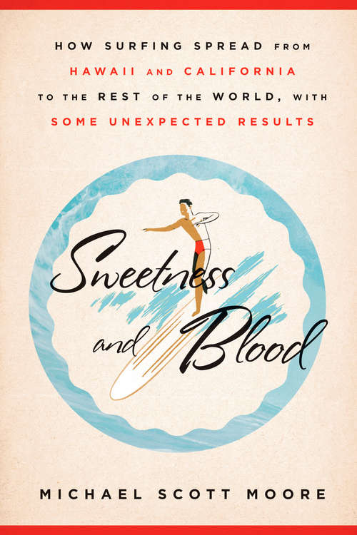 Book cover of Sweetness and Blood: How Surfing Spread from Hawaii and California to the Rest of the World, with Som e Unexpected Results