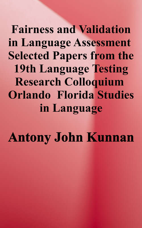 Book cover of Fairness and Validation in Language Assessment: Selected papers from the 19th Language Testing Research Colloquium, Orlando, Florida (Studies in Language Testing #9)