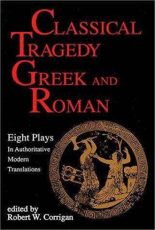 Book cover of Classical Tragedy Greek and Roman: 8 Plays in Authoritative Modern Translations Accompanied by Critical Essays