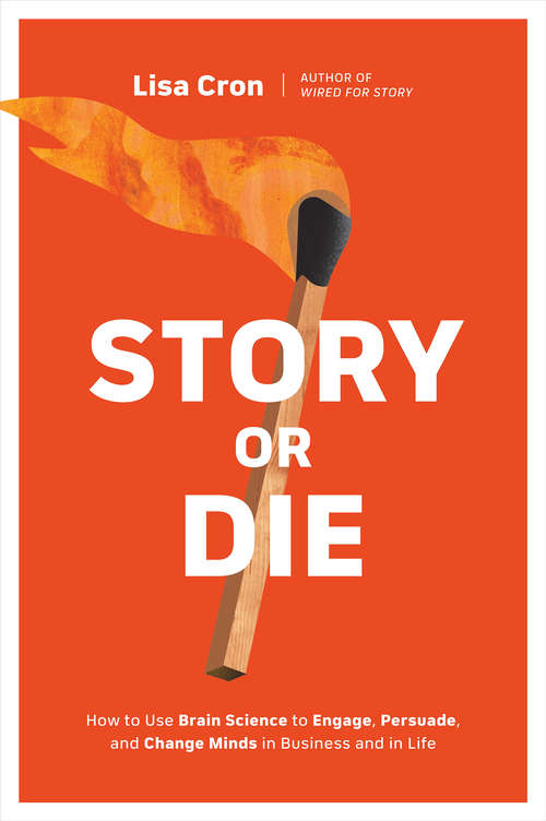 Book cover of Story or Die: How to Use Brain Science to Engage, Persuade, and Change Minds in Business and in Life