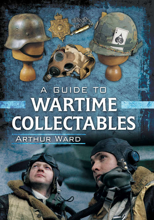Book cover of A Guide to Wartime Collectables: An Enthusiast's Guide To Militaria