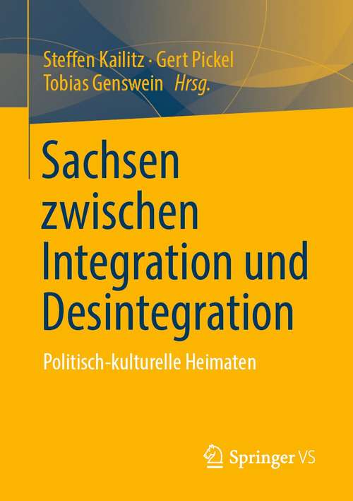 Book cover of Sachsen zwischen Integration und Desintegration: Politisch-kulturelle Heimaten (1. Aufl. 2021)