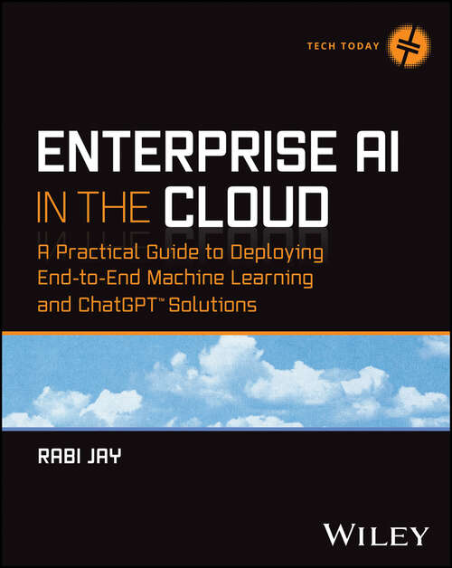 Book cover of Enterprise AI in the Cloud: A Practical Guide to Deploying End-to-End Machine Learning and ChatGPT Solutions (Tech Today)