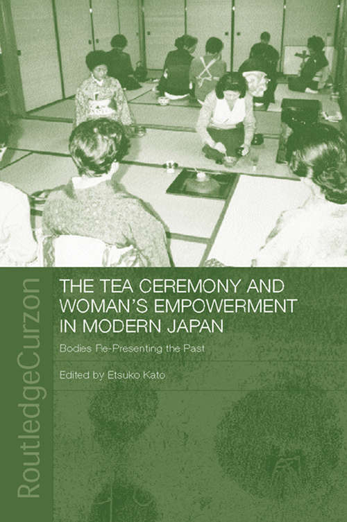 Book cover of The Tea Ceremony and Women's Empowerment in Modern Japan: Bodies Re-Presenting the Past (Anthropology of Asia)