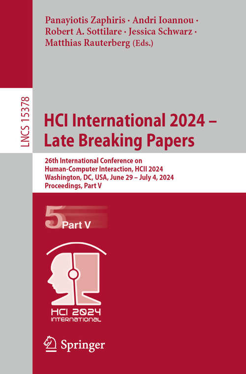 Book cover of HCI International 2024 – Late Breaking Papers: 26th International Conference on Human-Computer Interaction, HCII 2024, Washington, DC, USA, June 29 – July 4, 2024, Proceedings, Part V (Lecture Notes in Computer Science #15378)