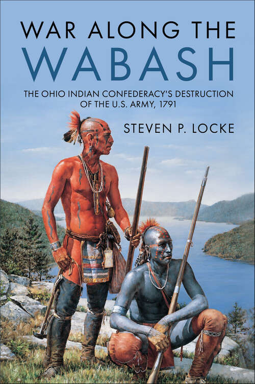 Book cover of War Along the Wabash: The Ohio Indian Confederacy's Destruction of the US Army, 1792