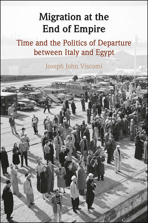 Book cover of Migration at the End of Empire: Time and the Politics of Departure Between Italy and Egypt