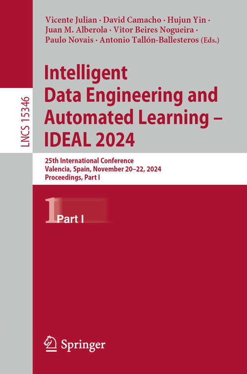 Book cover of Intelligent Data Engineering and Automated Learning – IDEAL 2024: 25th International Conference, Valencia, Spain, November 20–22, 2024, Proceedings, Part I (Lecture Notes in Computer Science #15346)