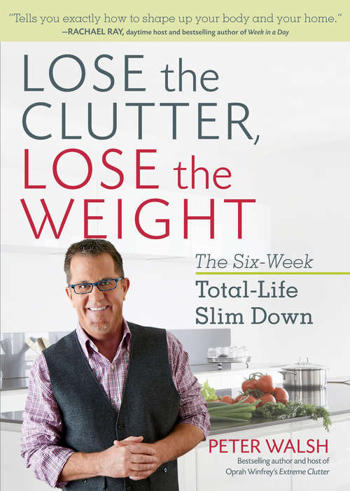 Book cover of Lose the Clutter, Lose the Weight: The Six-Week Total-Life Slim Down