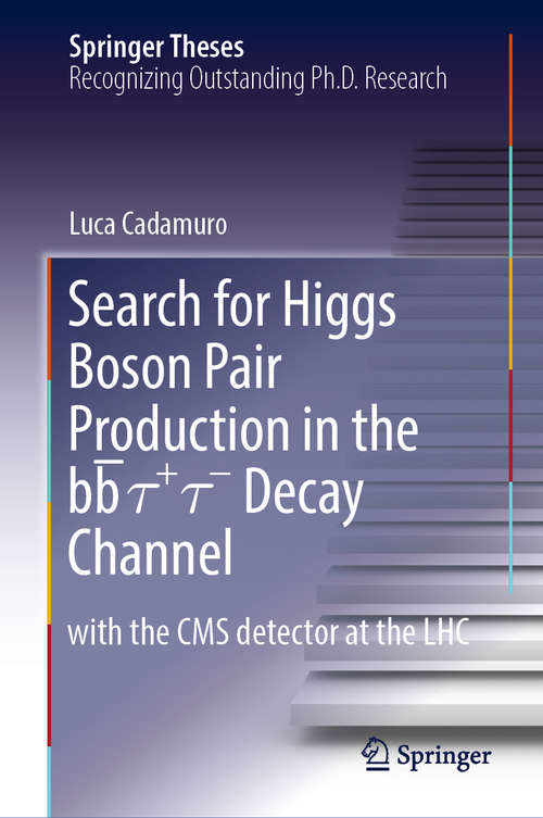 Book cover of Search for Higgs Boson Pair Production in the bb̅ τ+ τ- Decay Channel: with the CMS detector at the LHC (1st ed. 2018) (Springer Theses)