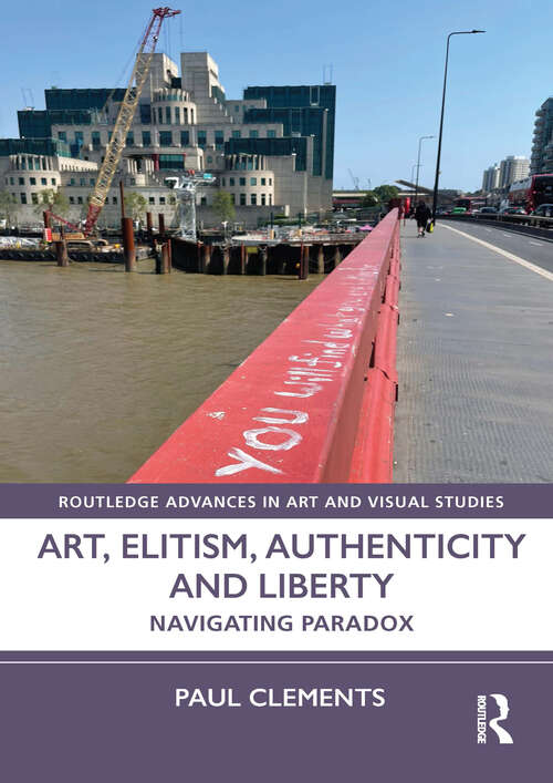 Book cover of Art, Elitism, Authenticity and Liberty: Navigating Paradox (Routledge Advances in Art and Visual Studies)