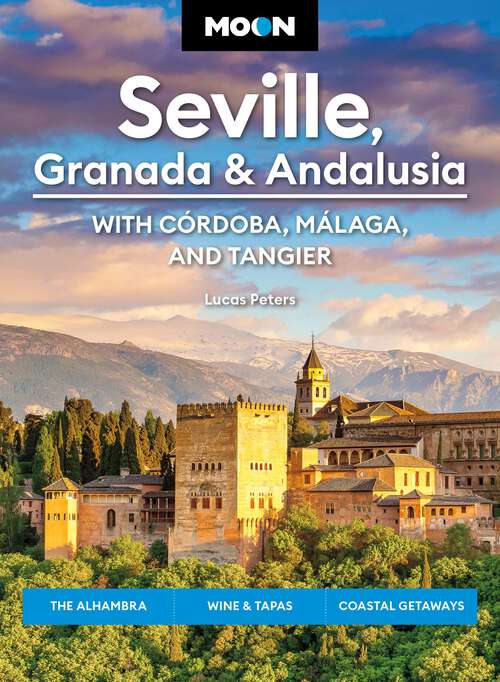 Book cover of Moon Seville, Granada & Andalusia: The Alhambra, Wine & Tapas, Coastal Getaways (Moon Europe Travel Guide)