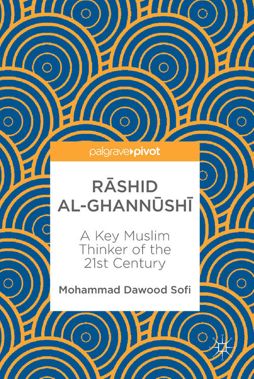 Book cover of Rāshid al-Ghannūshi̇̄: A Key Muslim Thinker of the 21st Century (1st ed. 2018)