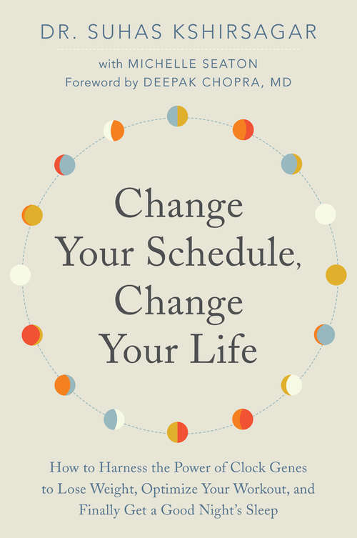 Book cover of Change Your Schedule, Change Your Life: How to Harness the Power of Clock Genes to Lose Weight, Optimize Your Workout, and Finally Get a Good Night's Sleep