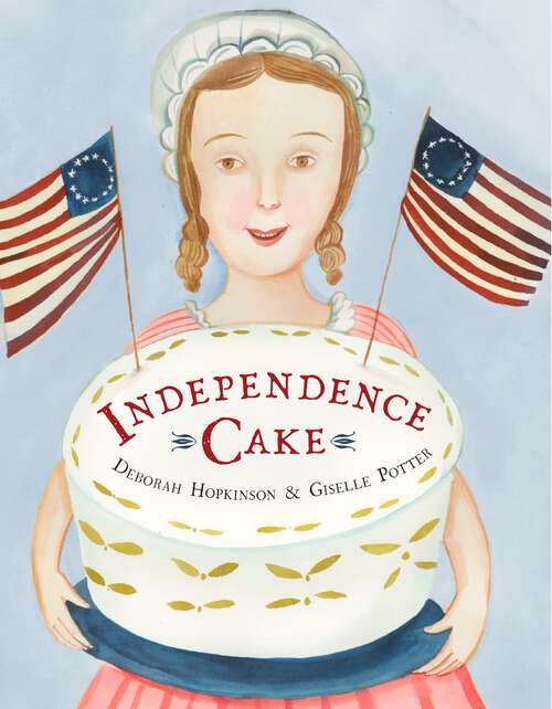 Book cover of Independence Cake: A Revolutionary Confection Inspired by Amelia Simmons, Whose True History Is Unfortunately Unknown
