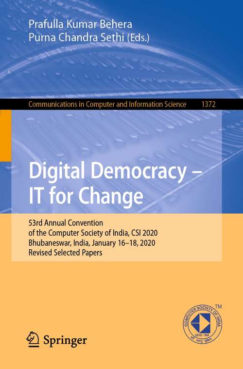 Book cover of Digital Democracy – IT for Change: 53rd Annual Convention of the Computer Society of India, CSI 2020, Bhubaneswar, India, January 16–18, 2020, Revised Selected Papers (1st ed. 2021) (Communications in Computer and Information Science #1372)