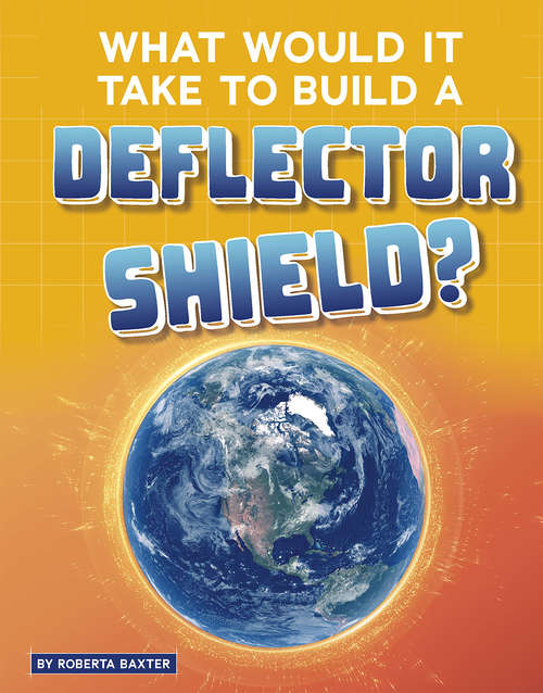 Book cover of What Would It Take to Build a Deflector Shield? (Sci-Fi Tech)