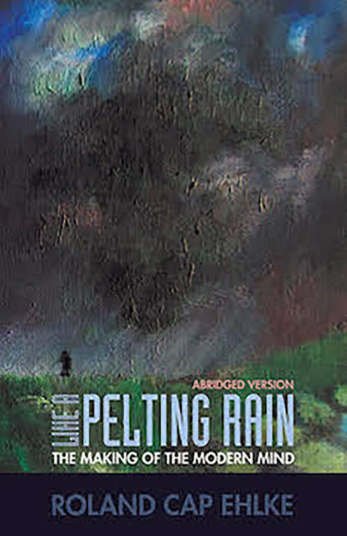 Book cover of Like A Pelting Rain: The Making of the Modern Mind