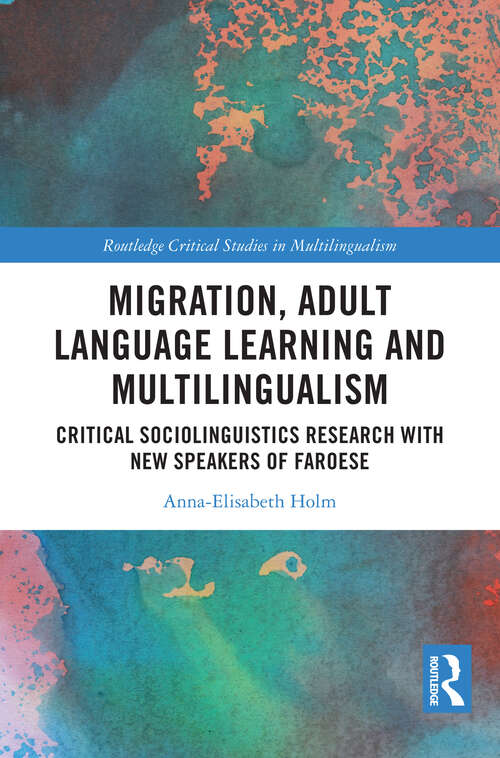 Book cover of Migration, Adult Language Learning and Multilingualism: Critical Sociolinguistics Research with New Speakers of Faroese (Routledge Critical Studies in Multilingualism)