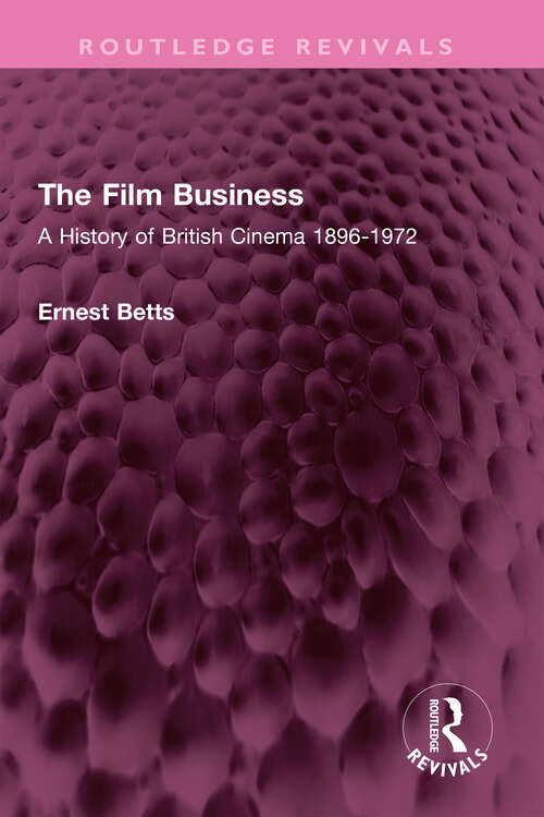 Book cover of The Film Business: A History of British Cinema 1896-1972 (Routledge Revivals)