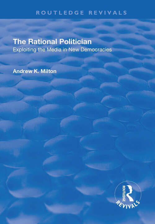 Book cover of The Rational Politician: Exploiting the Media in New Democracies (Routledge Revivals)